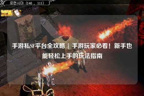 手游私SF平台全攻略 | 手游玩家必看！新手也能轻松上手的玩法指南