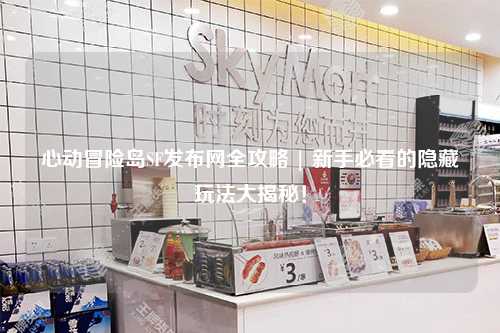 心动冒险岛SF发布网全攻略 | 新手必看的隐藏玩法大揭秘！