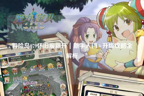 冒险岛079怀旧服新开｜新手入门+升级攻略全解析