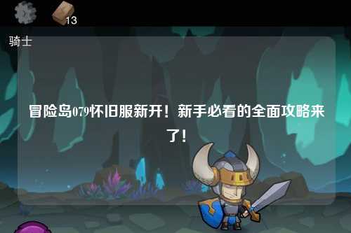 冒险岛079怀旧服新开！新手必看的全面攻略来了！