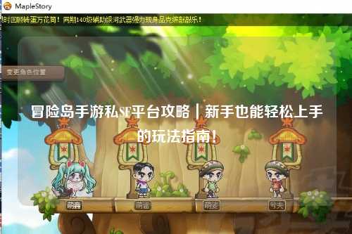 冒险岛手游私SF平台攻略｜新手也能轻松上手的玩法指南！