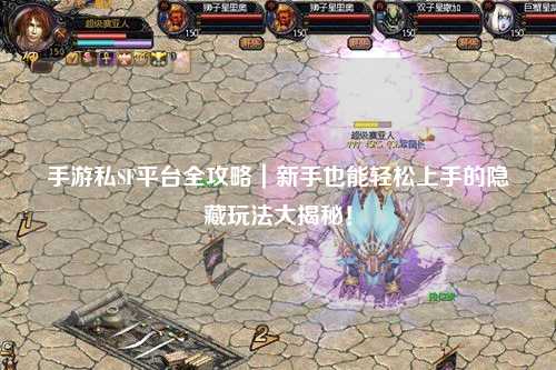 手游私SF平台全攻略｜新手也能轻松上手的隐藏玩法大揭秘！