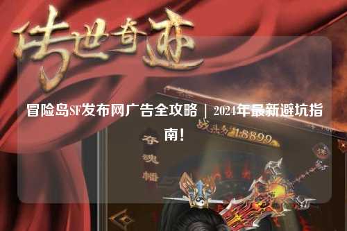 冒险岛SF发布网广告全攻略 | 2024年最新避坑指南！