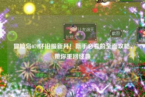 冒险岛079怀旧服新开！新手必看的全面攻略，带你重回经典