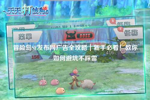 冒险岛SF发布网广告全攻略｜新手必看！教你如何避坑不踩雷