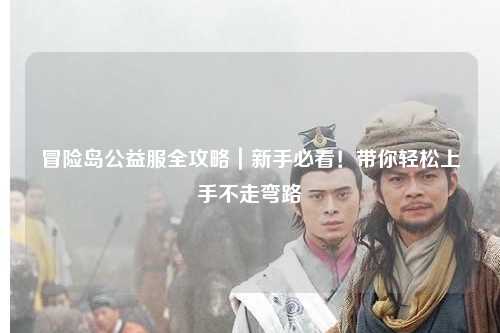 冒险岛公益服全攻略｜新手必看！带你轻松上手不走弯路