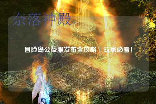 冒险岛公益服发布全攻略 | 玩家必看！